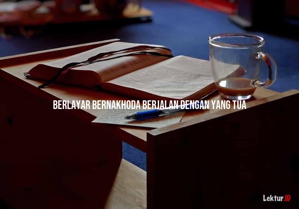 arti berlayar bernakhoda, berjalan dengan yang tua