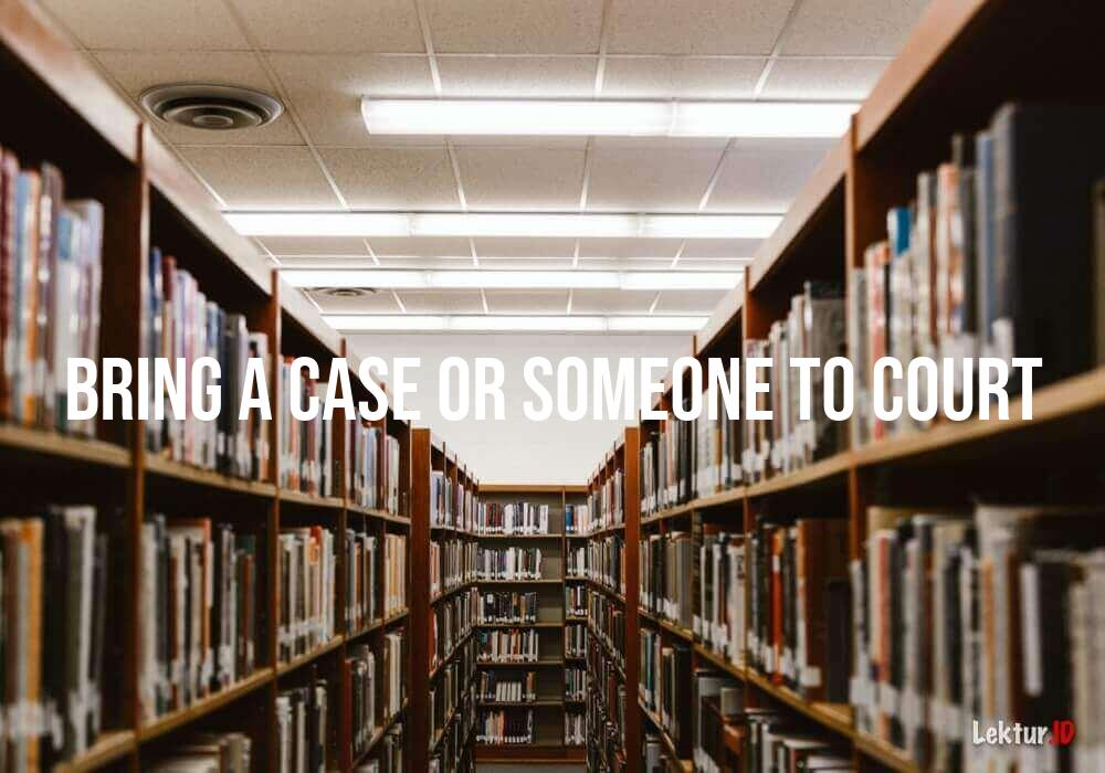 Arti Bring A Case Or Someone To Court Di Kamus Bahasa Inggris 