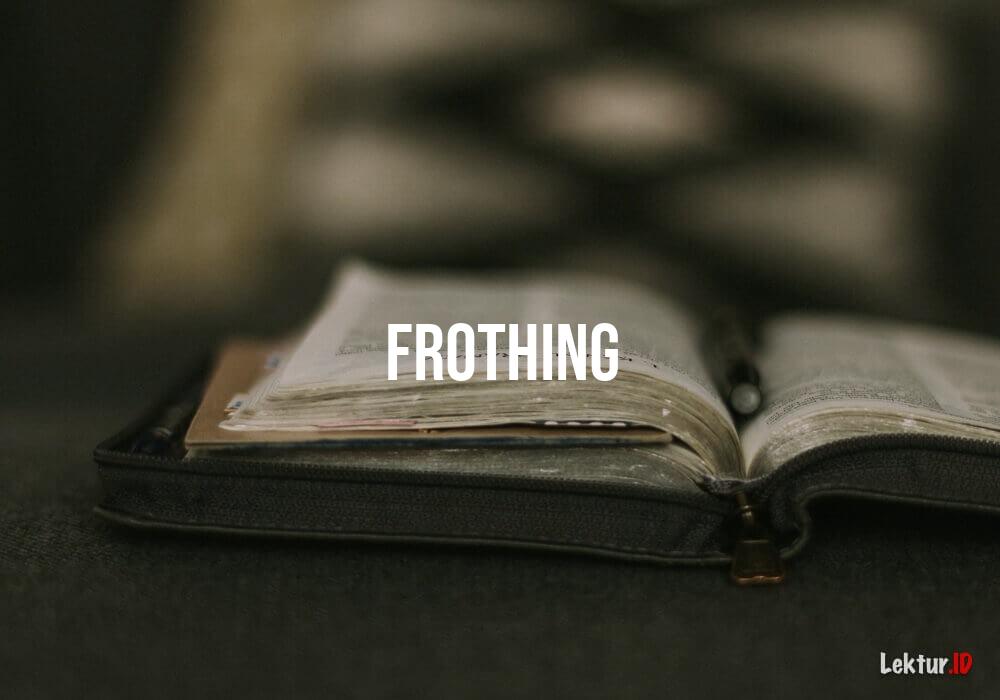 arti frothing