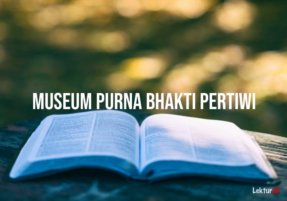 arti museum purna bhakti pertiwi