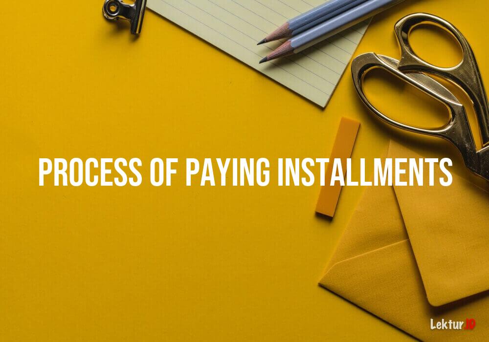 arti process-of-paying-installments