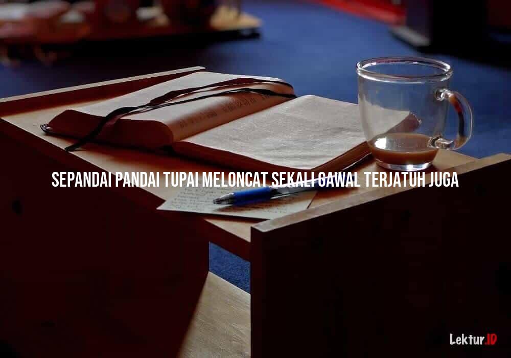 arti sepandai-pandai tupai meloncat, sekali gawal terjatuh juga