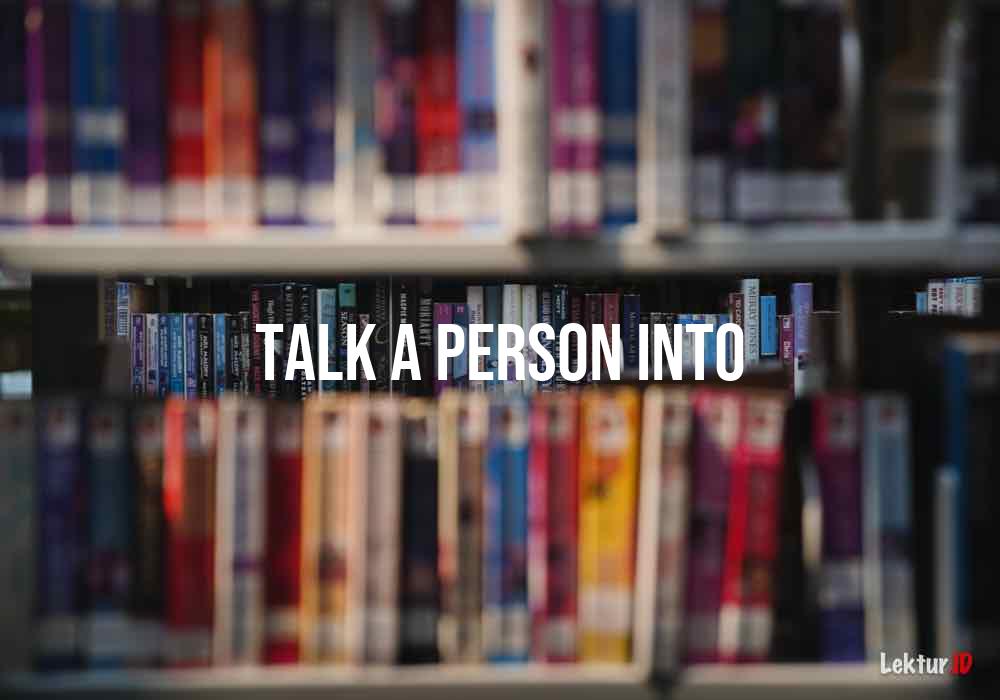 arti talk-a-person-into